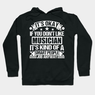 Musician lover It's Okay If You Don't Like Musician It's Kind Of A Smart People job Anyway Hoodie